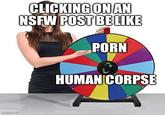 imgflip.com CLICKING ON AN NSFW POST BE LIKE P--- HUMAN CORPSE