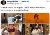 Magdalene J. Taylor @magdajtaylor Mirror selfie wrapped 2024 but I think you have seen these all before • • •