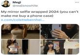 Megi ... @reaIsnowhite My mirror selfie wrapped 2024 (you can't make me buy a phone case) x.com/colettebernhei...