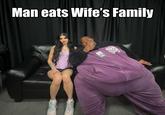 Man eats Wife's Family