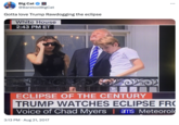 Big Cat @BarstoolBigCat Gotta love Trump Rawdogging the eclipse White House 2:43 PM ET ECLIPSE OF THE CENTURY TRUMP WATCHES ECLIPSE FRO Voice of Chad Myers | ams Meteorol 3:13 PM ⚫ Aug 21, 2017