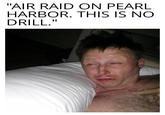 "AIR RAID ON PEARL HARBOR. THIS IS NO DRILL."