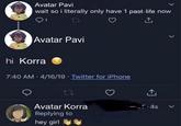 Avatar Pavi wait so i literally only have 1 past-life now Avatar Pavi hi Korra 7:40 AM 4/16/19 Twitter for iPhone 27 Avatar Korra Replying to hey girl <] .4s