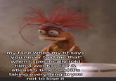 An image of Pepe the King Prawn from "The Muppets":https://knowyourmeme.com/memes/subcultures/the-muppets staring blankly. The image is captioned, "my face when my bf says 'you never told me that' when I specifically told him 3 weeks prior & atleast 5 times and it's taking everything in you not to lose it."