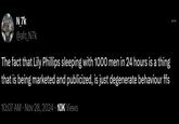 N 7k @afc_N7k The fact that Lily Phillips sleeping with 1000 men in 24 hours is a thing that is being marketed and publicized, is just degenerate behaviour ffs 10:07 AM · Nov 28, 2024 10K Views