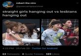 robert the niro 00 @powcampsurvivor straight girls hanging out vs lesbians hanging out OSES 4:23 PM - 25 Feb 20 Twitter for Android 63 Retweets 4 Quote Tweets 589 Likes 0 F 원더 <