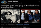 robert the niro @powcampsurvivor straight girls hanging out vs lesbians hanging out 4:23 PM 25 Feb 20 Twitter for Android 63 Retweets 4 Quote Tweets 589 Likes