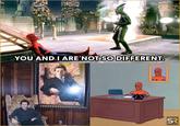 YOU AND I ARE NOT SO DIFFERENT. SR