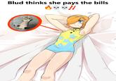 Blud thinks she pays the bills • !!