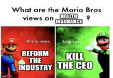 What are the Mario Bros views on HEALTH ? INSURANCE L M Mario says: luigi says: imgflip.com REFORM THE KILL INDUSTRY THE CEO