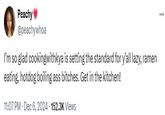A tweet reading, "I’m so glad cookingwithkya is setting the standard for y’all lazy, ramen eating, hotdog boiling ass bitches. Get in the kitchen!" The tweet was posted by @peachywhoa.