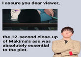 I assure you dear viewer, the 12-second close-up of Makima's ass was absolutely essential to the plot.