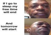 If I go to sleep my free time will end And tomorrow will start
