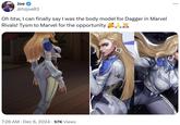 Joe @hzjoe03 Oh btw, I can finally say I was the body model for Dagger in Marvel Rivals! Tysm to Marvel for the opportunity . 7:26 AM • Dec 6, 2024 57K Views