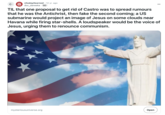 ← r/todayilearned ⚫ 12 yr. ago doc_daneeka • 90 TIL that one proposal to get rid of Castro was to spread rumours that he was the Antichrist, then fake the second coming; a US submarine would project an image of Jesus on some clouds near Havana while firing star-shells. A loudspeaker would be the voice of Jesus, urging them to renounce communism. mysteriousuniverse.org Open