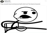 Sabuuchi @Sabuuchi They would never announce Half-Life 3 at The Game Awards. 00 ...