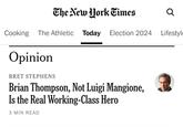 The New York Times Q Cooking The Athletic Today Election 2024 Lifestyl Opinion BRET STEPHENS Brian Thompson, Not Luigi Mangione, Is the Real Working-Class Hero 3 MIN READ