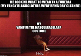 ME LOOKING WHAT TO WEAR TO A FUNERAL (MY FANCY BLACK CLOTHES WERE BEING DRY CLEANED) MY VAMPIRE THE MASQUERADE LARP COSTUME Hey. imgflip.com