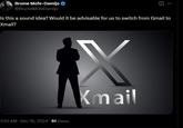 Brume Mofe-Damijo @BrumeMofeDamijo Is this a sound idea? Would it be advisable for us to switch from Gmail to Xmail? 7:43 AM · Dec 16, 2024 61 Views Kmail