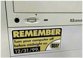 Remember... REMEMBER Turn your computer off before midnight on BEST BUY 12/31/99. 52x24x5