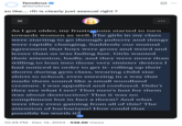 Tenobrus @tenobrus so like.... rfh is clearly just asexual right? ☑ As I got older, my frustrations started to turn towards women as well. The girls in my class were starting to go through puberty and things were rapidly changing. Suddenly our mutual agreement that boys were gross and weird and lesser than us was fading fast. Girls wanted their attention, badly, and they were more than willing to lean into those very sinister desires I had noticed in order to get it- rolling up their shorts during gym class, wearing child size shirts to school, even sneezing in a way that made them sound like a small woodland creature. I was appalled and confused. Didn't they see what I see? That men's lust for them was about destruction? That it was no compliment but in fact a threat? And what were they even gaining from all of this? The attention of barbarians? How could that possibly be worth it? • 10:49 PM Dec 12, 2024 538.6K Views ☑ ...