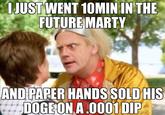 I JUST WENT 10MIN IN THE FUTURE MARTY AND PAPER HANDS SOLD HIS www.DOGE ON A.0001 DIP