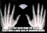 JUST GOT BACK FROM THE DR. HE SAID HAVE A RARE CASE OF DIAMOND HANDS imgflip.com