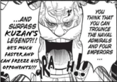 Redditor /u/EnigWa8 posted a series of edited manga panels to /r/MemePiece in December 2024 as part of a  "catchphrase":https://knowyourmeme.com/memes/cultures/catchphrases and "snowclone":https://knowyourmeme.com/memes/snowclone trend that power-scaled Kuzan against other _One Piece_ characters.