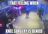 THAT FEELING WHEN KNEE SURGERY IS DENIED