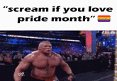 Brock Lesnar GIF caption meme captioned "Scream if you love Pride Month".
