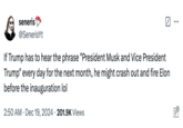 seneris @SenerisYt If Trump has to hear the phrase "President Musk and Vice President Trump" every day for the next month, he might crash out and fire Elon before the inauguration lol • 2:50 AM Dec 19, 2024 201.9K Views