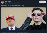 Tea Pain @teapainusa.bsky.social President Musk and the First Lady. MAKRAMERICA GREAT AGAIN December 19, 2024 at 8:58 PM Everybody can reply + Follow