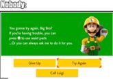 nobody: Luigi: A meme using the "call Luigi" screen from "Mario Maker 2":https://knowyourmeme.com/memes/subcultures/super-mario-maker-2. The meme reads, "nobody:" then shows the screen.
