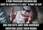 A FEW THOUSAND CHILDREN ARE SHOT IN SCHOOLS IT'S JUST "A PART OF LIFE" ONE CEO GETS SHOT AND SUDDENLY EVERYONE LOSES THEIR MINDS