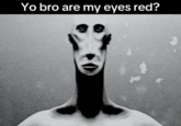 Yo bro are my eyes red?
