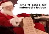 A meme showing Santa looking at his naughty and nice list. A thought bubble shows Santa thinking "who tf asked for Indonesia bubar."