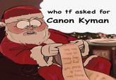 D who tf asked for Canon Kyman tolly Da T Taul Satt Pat