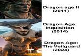 Dragon age II (2011) Dragon Age: Inquisition (2014) T THE D Dragon Age: The Veilguard (2024)