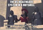 THE US HEALTHCARE SYSTEM IN A NUTSHELL: imgflip.com Some of you may die, but that's a sacrifice I am willing to make.