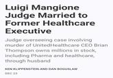 Luigi Mangione Judge Married to Former Healthcare Executive Judge overseeing case involving murder of UnitedHealthcare CEO Brian Thompson owns millions in stock, including Pharma and healthcare, through husband KEN KLIPPENSTEIN AND DAN BOGUSLAW DEC 23