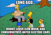 LONG AGO... REDDIT LOVED ELON MUSK, AND CONSERVATIVES HATED ELECTRIC CARS imgflip.com