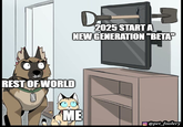 REST OF WORLD D 2025 START A NEW GENERATION "BETA" ME @pet foolery