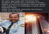 32 years ago today this Christmas Eve, Sergeant Al Powell was a vital part in saving dozens of lives and stopping a terrorist attack while being sent to investigate a prank call at Nakatomi Plaza. Today we remember and honor his bravery. Thank you Sgt Powell! imgflip.com