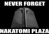 NEVER FORGET NAKATOMI PLAZA