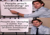 People aren't "celebrating" an assassination. People are "denying a claim" for sympathy that's out of their emotional network.