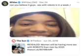 M1das @M1das_OW2 · Dec 24 . can you believe it guys.. sex with robots is in a week..! The Sun • @TheSun Jun 30, 2016 REVEALED: Women will be having more sex with ROBOTS than men by 2025 thesun.uk/6019BvkRf ...