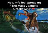 A meme of Paul Revere warning that the British are coming. The meme reads, "How mfs feel spreading 'The Mass Vexbolts Unfollowing.'"