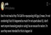 philb @PhillipBankss btw I'm not mad at Học Trò Cười for repurposing chill guy (I mean, I'm not condoning it but it's happened so much I'm not upset about it), I don't want anyone harassing people or using it as an excuse for racism. I'm sure they never intended for this to happen lol