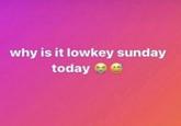 A pink background featuring the text, "Why is it lowkey Sunday today?" The meme was originally posted by X user prodlexington.
