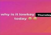 A pink background featuring the text, "Why is it lowkey Thursday today?" The meme was originally posted by Instagram user scalepapi.